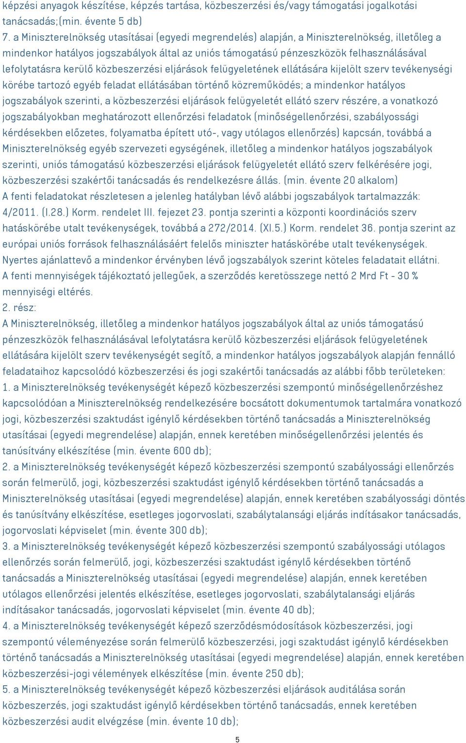 kerülő közbeszerzési eljárások felügyeletének ellátására kijelölt szerv tevékenységi körébe tartozó egyéb feladat ellátásában történő közreműködés; a mindenkor hatályos jogszabályok szerinti, a