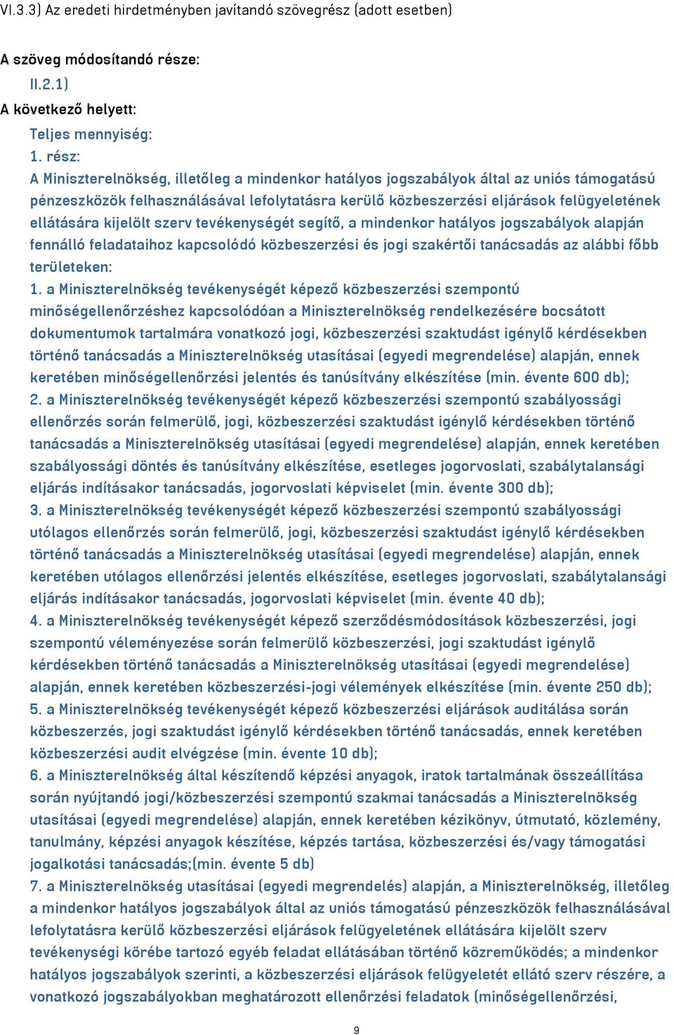 kijelölt szerv tevékenységét segítő, a mindenkor hatályos jogszabályok alapján fennálló feladataihoz kapcsolódó közbeszerzési és jogi szakértői tanácsadás az alábbi főbb területeken: 1.