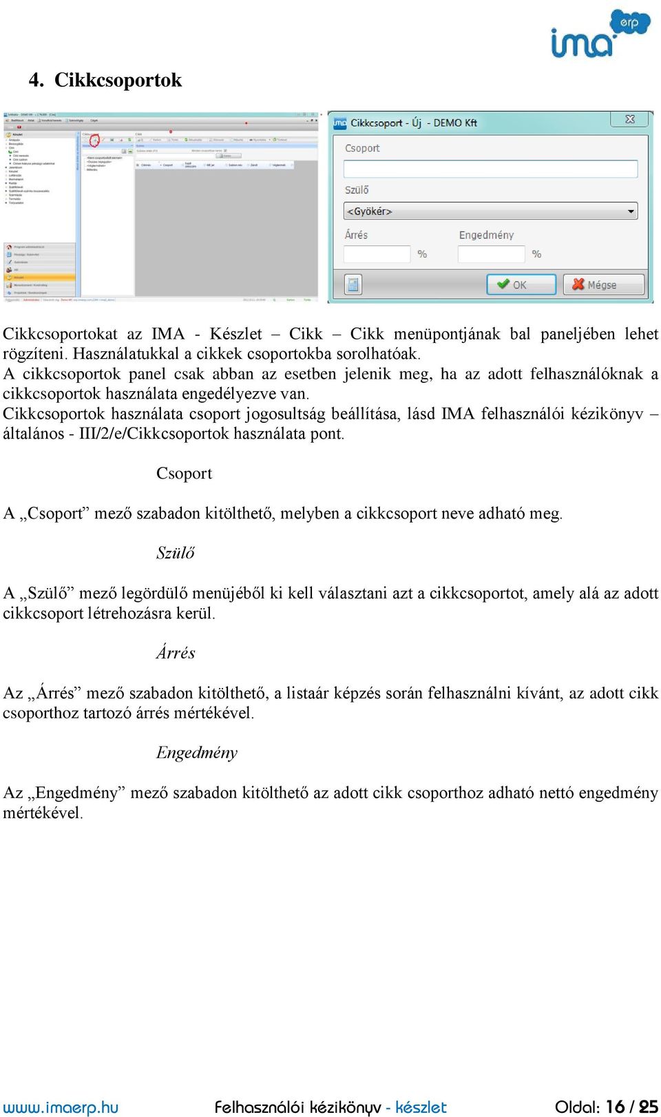 Cikkcsoportok használata csoport jogosultság beállítása, lásd IMA felhasználói kézikönyv általános - III/2/e/Cikkcsoportok használata pont.