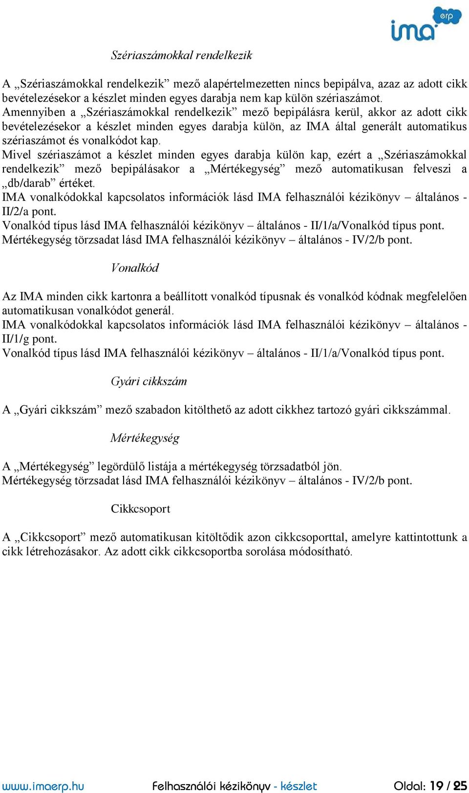 kap. Mivel szériaszámot a készlet minden egyes darabja külön kap, ezért a Szériaszámokkal rendelkezik mező bepipálásakor a Mértékegység mező automatikusan felveszi a db/darab értéket.