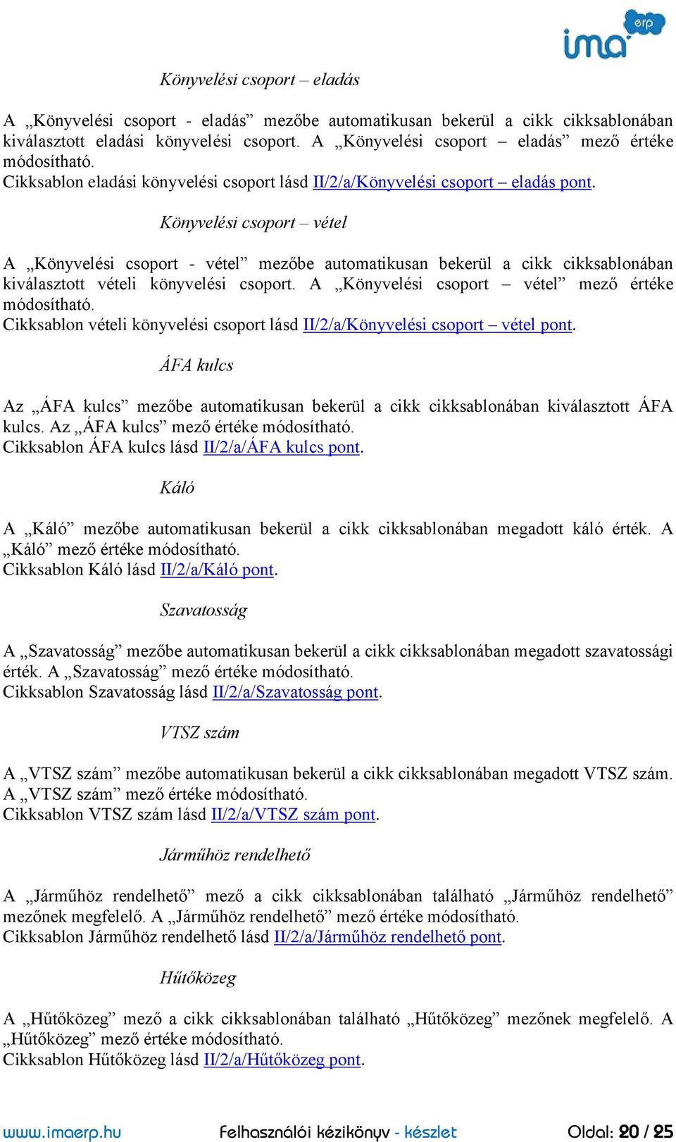 Könyvelési csoport vétel A Könyvelési csoport - vétel mezőbe automatikusan bekerül a cikk cikksablonában kiválasztott vételi könyvelési csoport. A Könyvelési csoport vétel mező értéke módosítható.