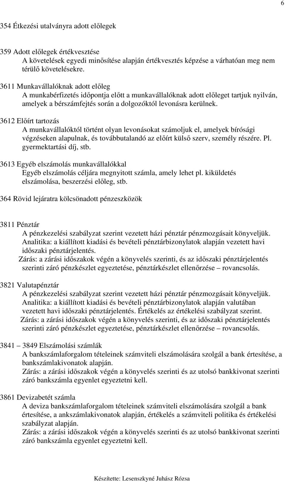 3612 Elıírt tartozás A munkavállalóktól történt olyan levonásokat számoljuk el, amelyek bírósági végzéseken alapulnak, és továbbutalandó az elıírt külsı szerv, személy részére. Pl.