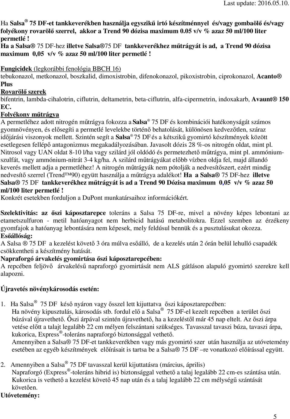 Fungicidek (legkorábbi fenológia BBCH 16) tebukonazol, metkonazol, boszkalid, dimoxistrobin, difenokonazol, pikoxistrobin, ciprokonazol, Acanto Plus Rovarölő szerek bifentrin, lambda-cihalotrin,