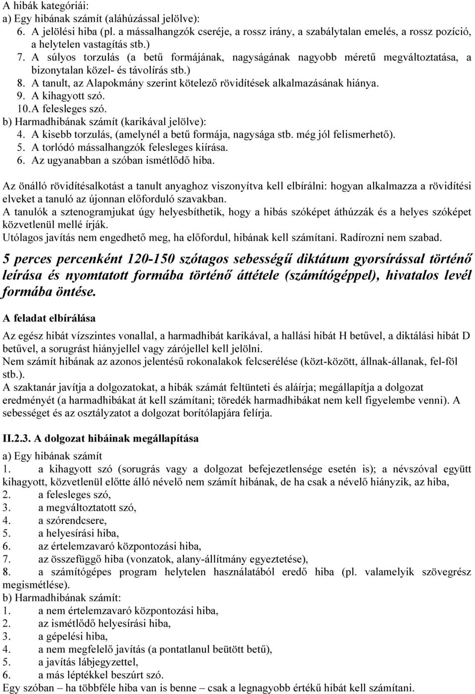 9. A kihagyott szó. 10. A felesleges szó. b) Harmadhibának számít (karikával jelölve): 4. A kisebb torzulás, (amelynél a betű formája, nagysága stb. még jól felismerhető). 5.