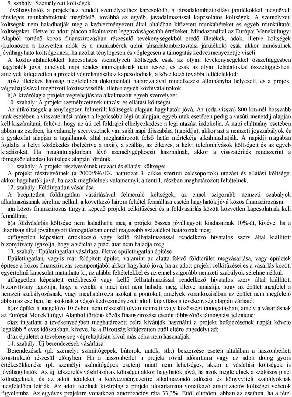 A személyzeti költségek nem haladhatják meg a kedvezményezett által általában kifizetett munkabéreket és egyéb munkáltatói költségeket, illetve az adott piacon alkalmazott leggazdaságosabb értékeket.