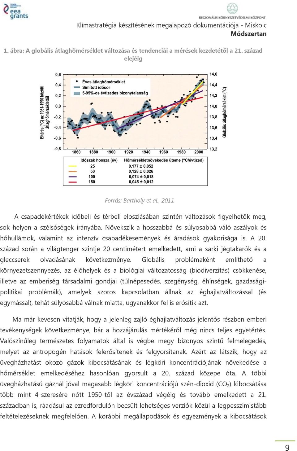 Növekszik a hosszabbá és súlyosabbá váló aszályok és hőhullámok, valamint az intenzív csapadékesemények és áradások gyakorisága is. A 20.