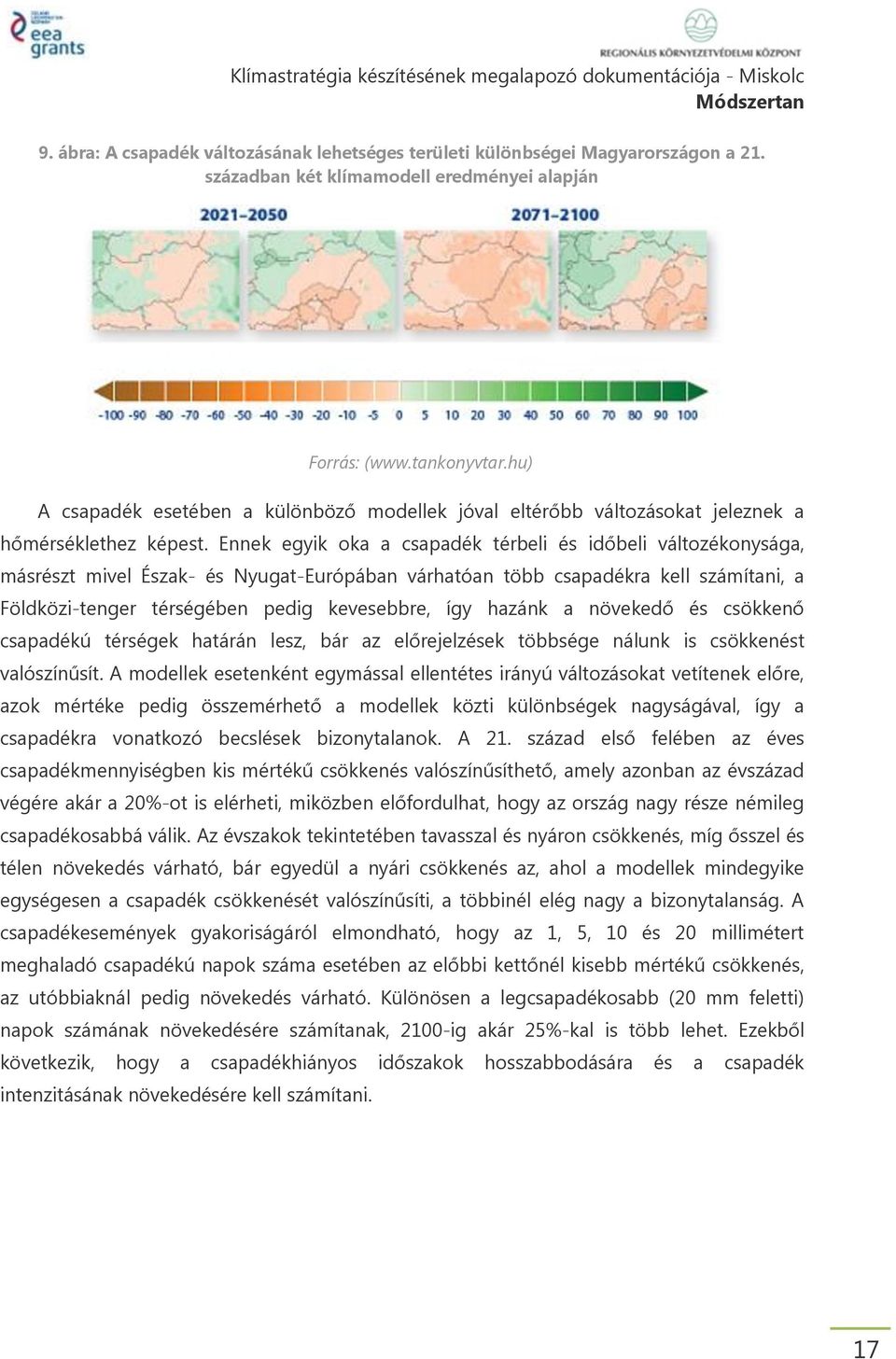 Ennek egyik oka a csapadék térbeli és időbeli változékonysága, másrészt mivel Észak- és Nyugat-Európában várhatóan több csapadékra kell számítani, a Földközi-tenger térségében pedig kevesebbre, így