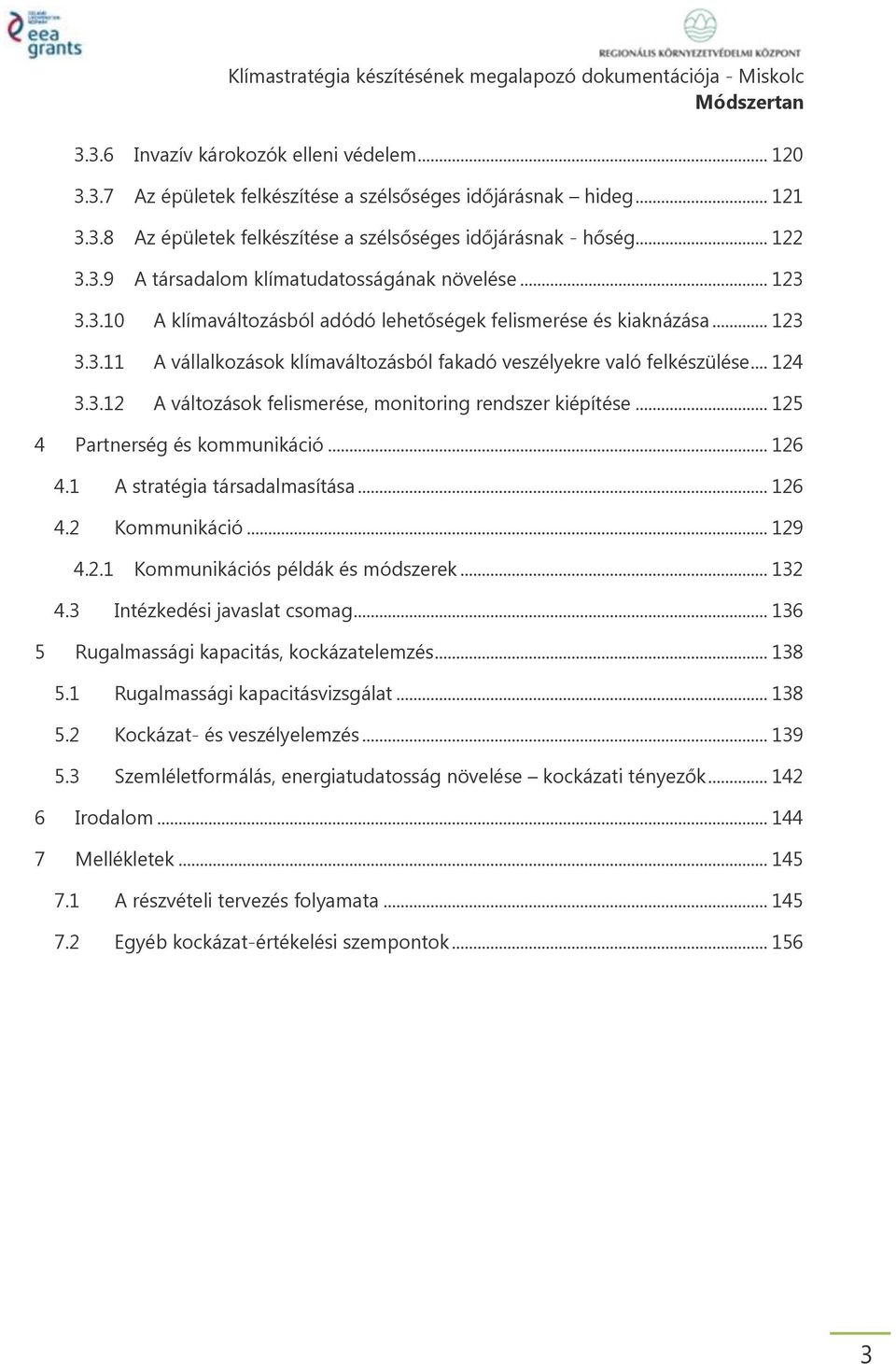 .. 125 4 Partnerség és kommunikáció... 126 4.1 A stratégia társadalmasítása... 126 4.2 Kommunikáció... 129 4.2.1 Kommunikációs példák és módszerek... 132 4.3 Intézkedési javaslat csomag.