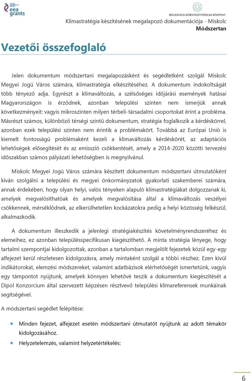 Egyrészt a klímaváltozás, a szélsőséges időjárási események hatásai Magyarországon is érződnek, azonban települési szinten nem ismerjük annak következményeit: vagyis mikroszinten milyen