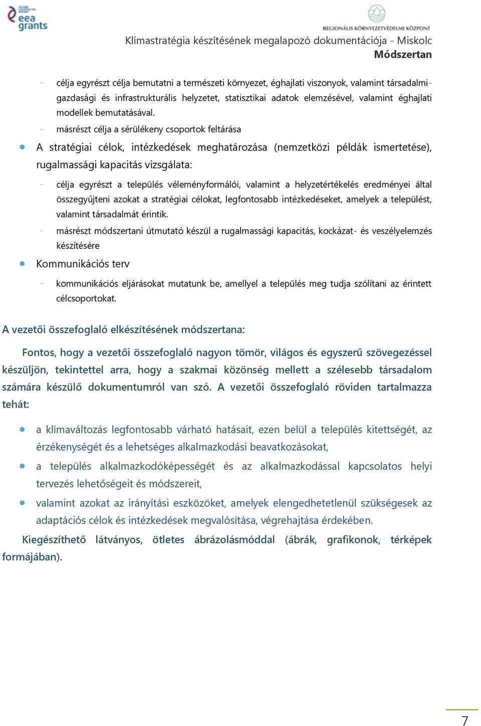 - másrészt célja a sérülékeny csoportok feltárása A stratégiai célok, intézkedések meghatározása (nemzetközi példák ismertetése), rugalmassági kapacitás vizsgálata: - célja egyrészt a település