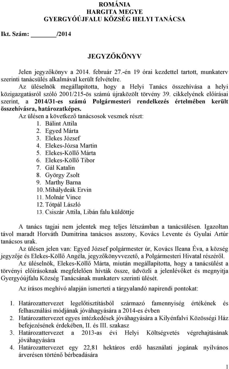 Az üléselnök megállapította, hogy a Helyi Tanács összehívása a helyi közigazgatásról szóló 2001/215-ös számú újraközölt törvény 39.