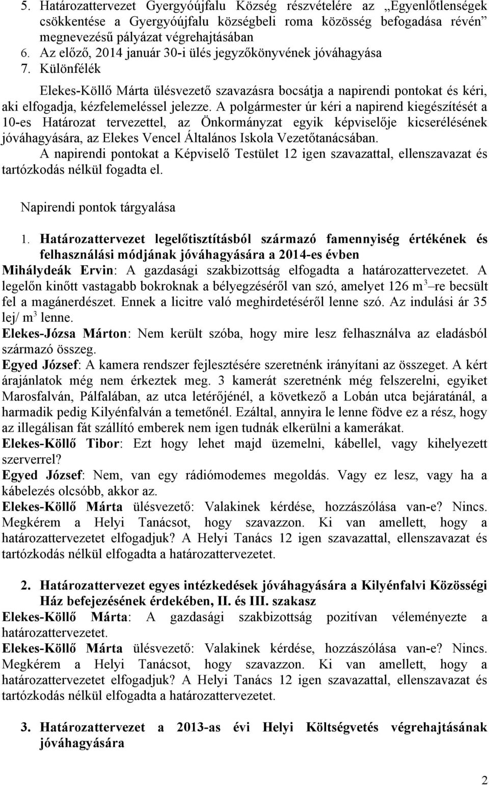 A polgármester úr kéri a napirend kiegészítését a 10-es Határozat tervezettel, az Önkormányzat egyik képviselője kicserélésének jóváhagyására, az Elekes Vencel Általános Iskola Vezetőtanácsában.