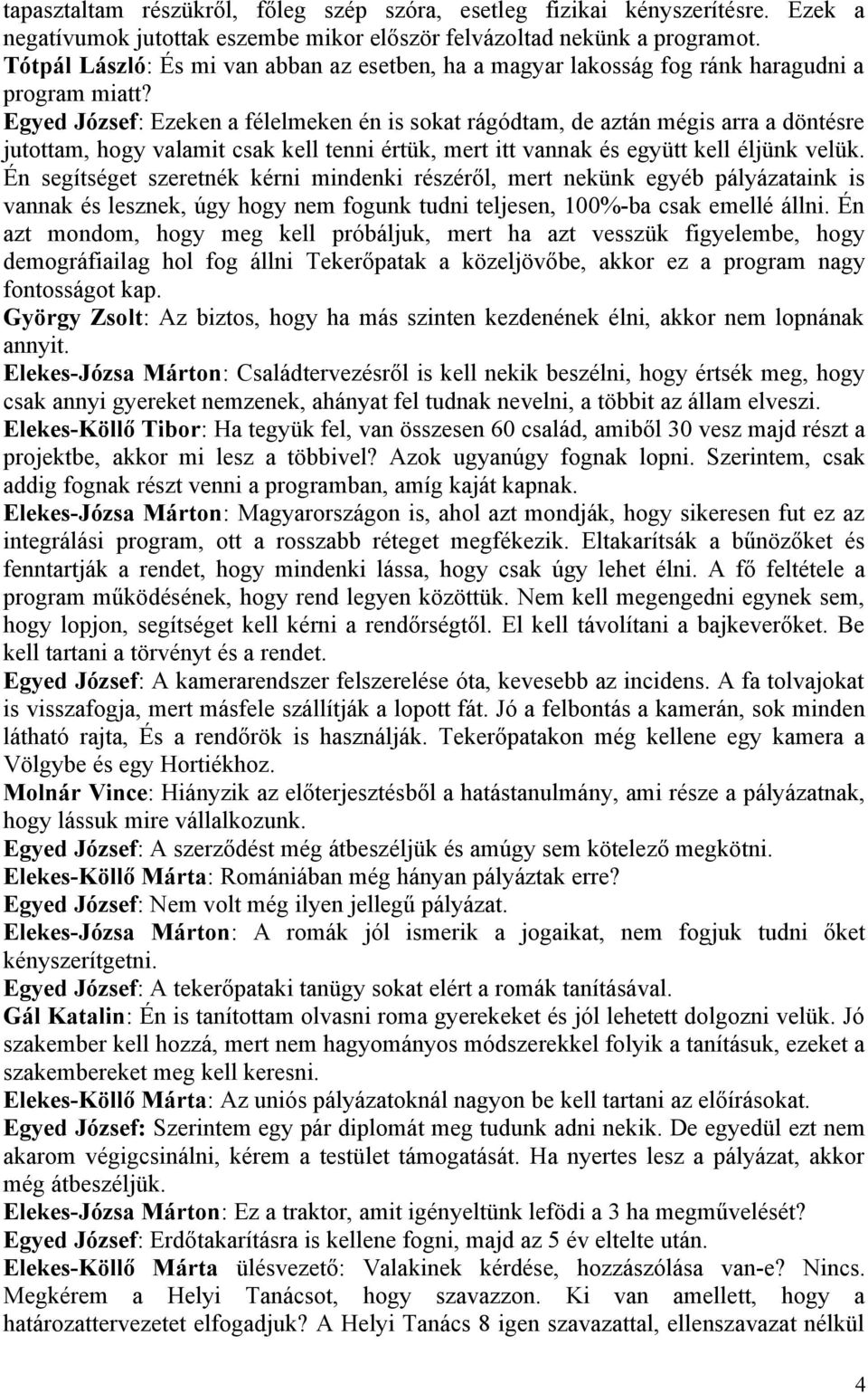 Egyed József: Ezeken a félelmeken én is sokat rágódtam, de aztán mégis arra a döntésre jutottam, hogy valamit csak kell tenni értük, mert itt vannak és együtt kell éljünk velük.