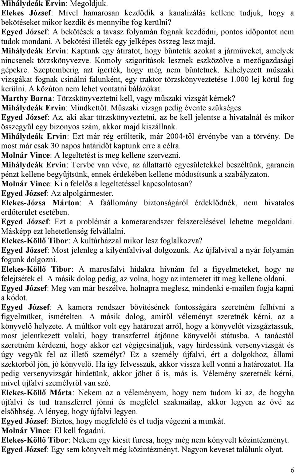 Mihálydeák Ervin: Kaptunk egy átiratot, hogy büntetik azokat a járműveket, amelyek nincsenek törzskönyvezve. Komoly szigorítások lesznek eszközölve a mezőgazdasági gépekre.