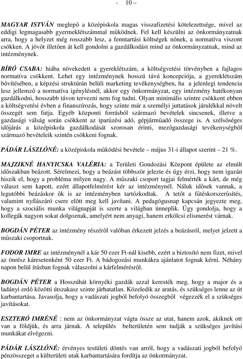 A jövıt illetıen át kell gondolni a gazdálkodást mind az önkormányzatnak, mind az intézménynek. BÍRÓ CSABA: hiába növekedett a gyereklétszám, a költségvetési törvényben a fajlagos normatíva csökkent.