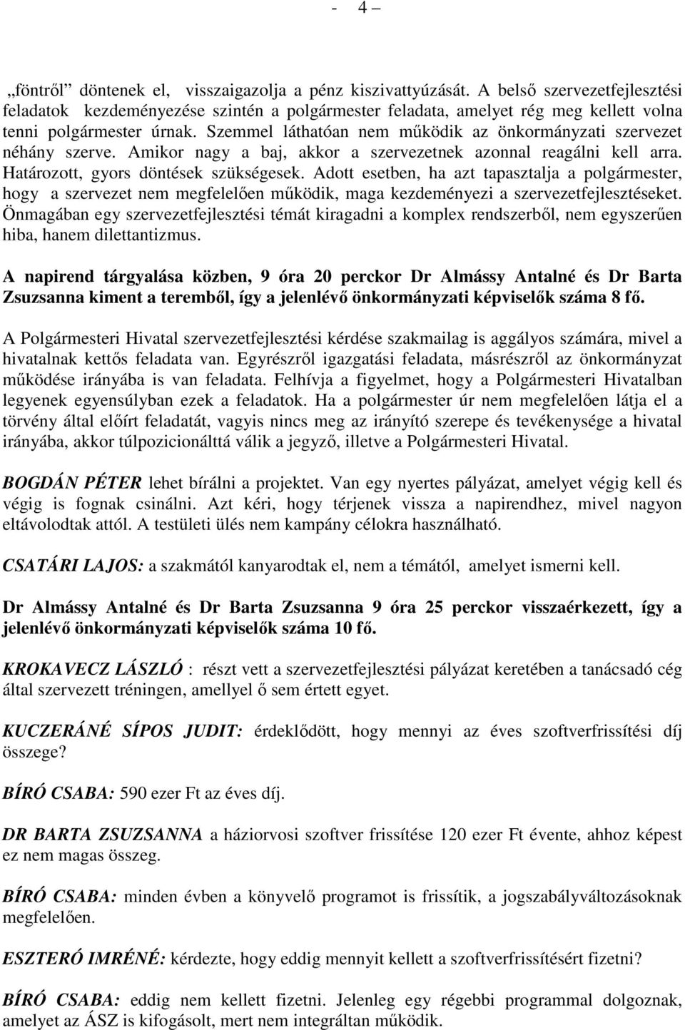 Szemmel láthatóan nem mőködik az önkormányzati szervezet néhány szerve. Amikor nagy a baj, akkor a szervezetnek azonnal reagálni kell arra. Határozott, gyors döntések szükségesek.