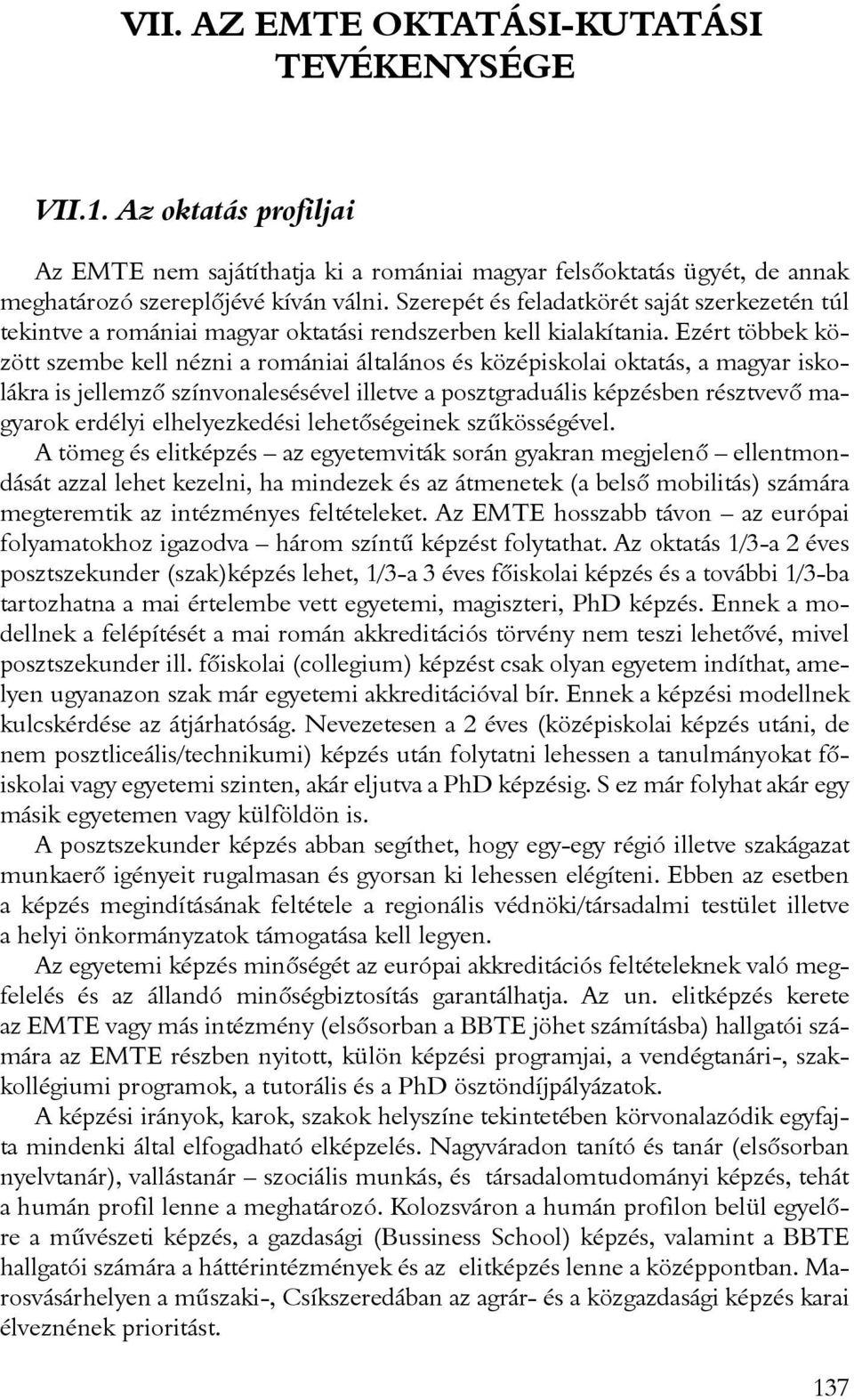 Ezért többek között szembe kell nézni a romániai általános és középiskolai oktatás, a magyar iskolákra is jellemzõ színvonalesésével illetve a posztgraduális képzésben résztvevõ magyarok erdélyi