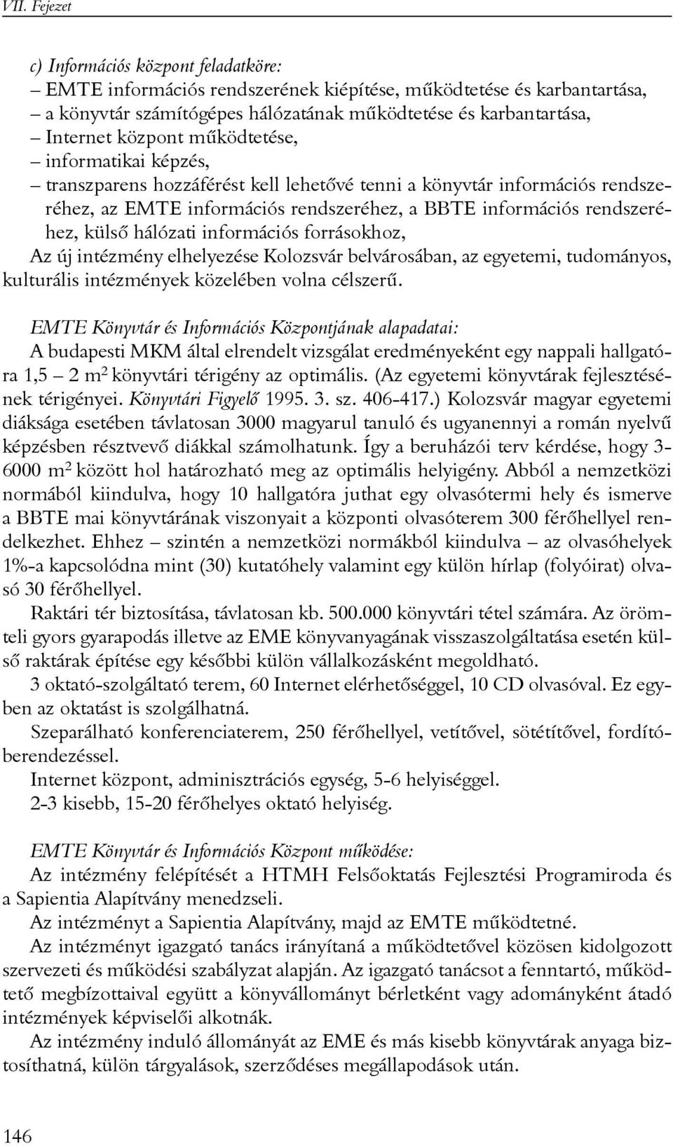 hálózati információs forrásokhoz, Az új intézmény elhelyezése Kolozsvár belvárosában, az egyetemi, tudományos, kulturális intézmények közelében volna célszerû.