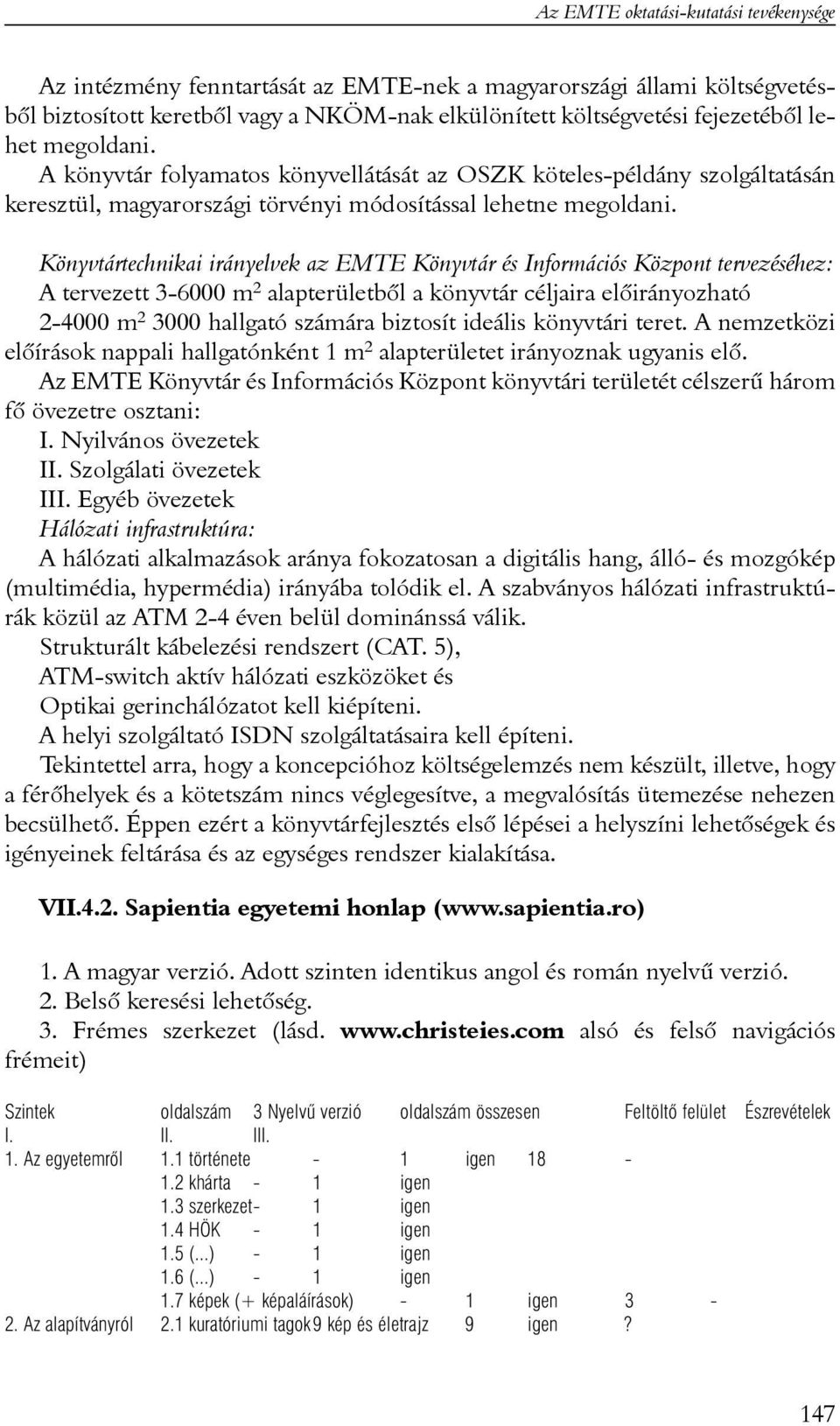 Könyvtártechnikai irányelvek az EMTE Könyvtár és Információs Központ tervezéséhez: A tervezett 3-6000 m 2 alapterületbõl a könyvtár céljaira elõirányozható 2-4000 m 2 3000 hallgató számára biztosít