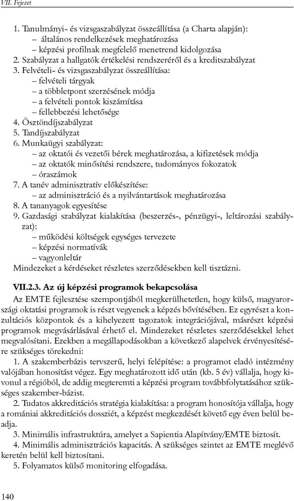 Felvételi- és vizsgaszabályzat összeállítása: felvételi tárgyak a többletpont szerzésének módja a felvételi pontok kiszámítása fellebbezési lehetõsége 4. Ösztöndíjszabályzat 5. Tandíjszabályzat 6.