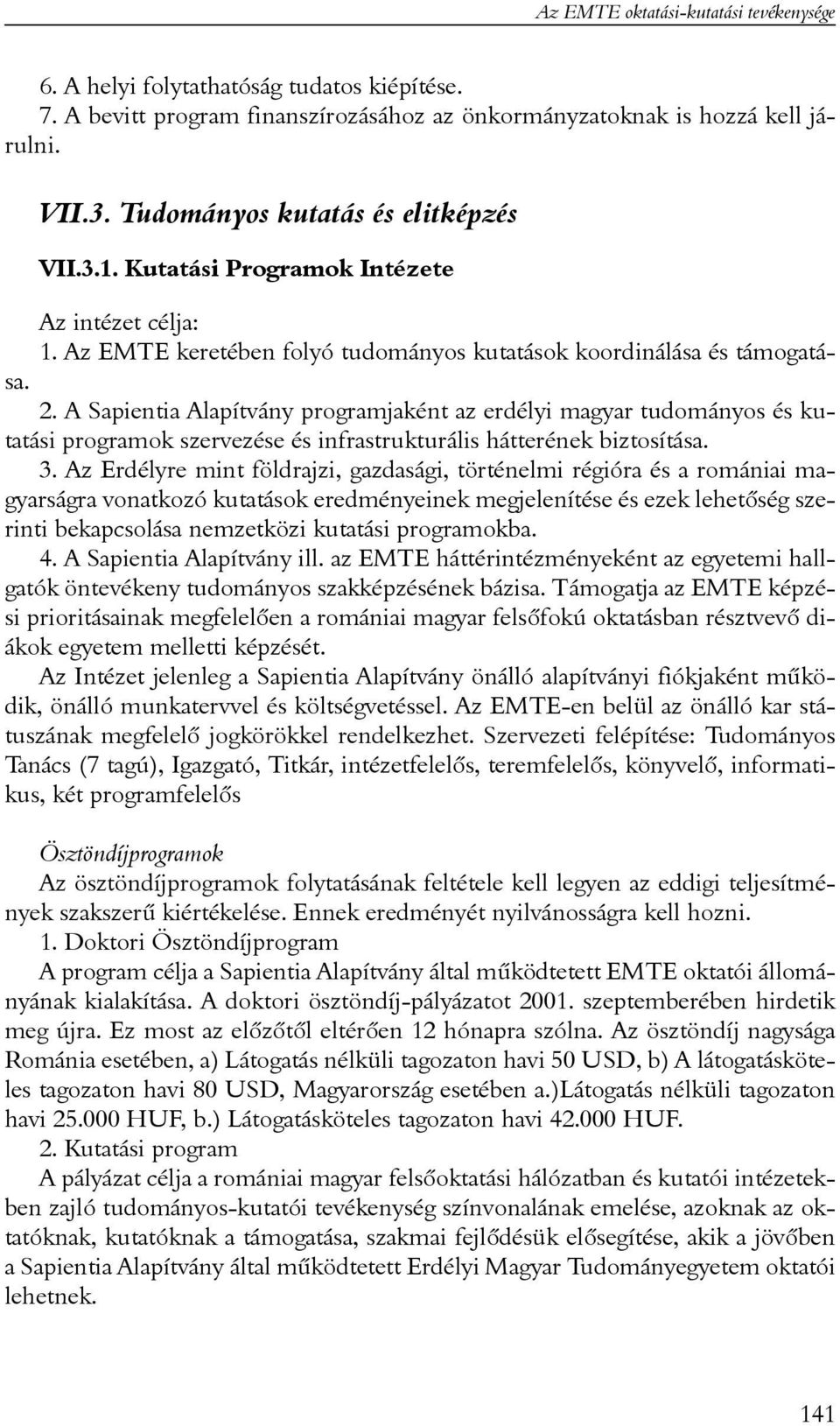 A Sapientia Alapítvány programjaként az erdélyi magyar tudományos és kutatási programok szervezése és infrastrukturális hátterének biztosítása. 3.