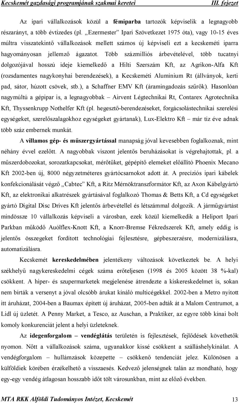 Több százmilliós árbevételével, több tucatnyi dolgozójával hosszú ideje kiemelkedő a Hilti Szerszám Kft, az Agrikon-Alfa Kft (rozsdamentes nagykonyhai berendezések), a Kecskeméti Alumínium Rt