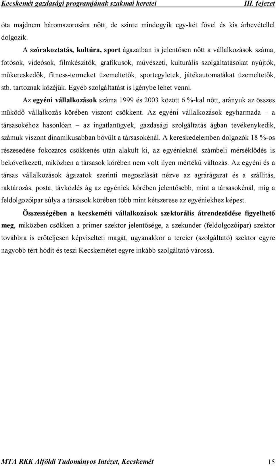 fitness-termeket üzemeltetők, sportegyletek, játékautomatákat üzemeltetők, stb. tartoznak közéjük. Egyéb szolgáltatást is igénybe lehet venni.