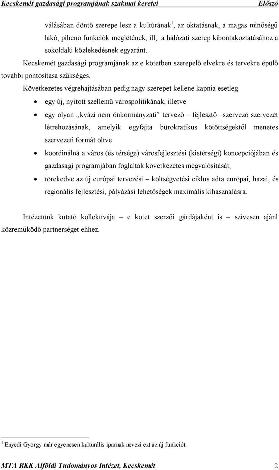 Következetes végrehajtásában pedig nagy szerepet kellene kapnia esetleg egy új, nyitott szellemű várospolitikának, illetve egy olyan kvázi nem önkormányzati tervező fejlesztő szervező szervezet