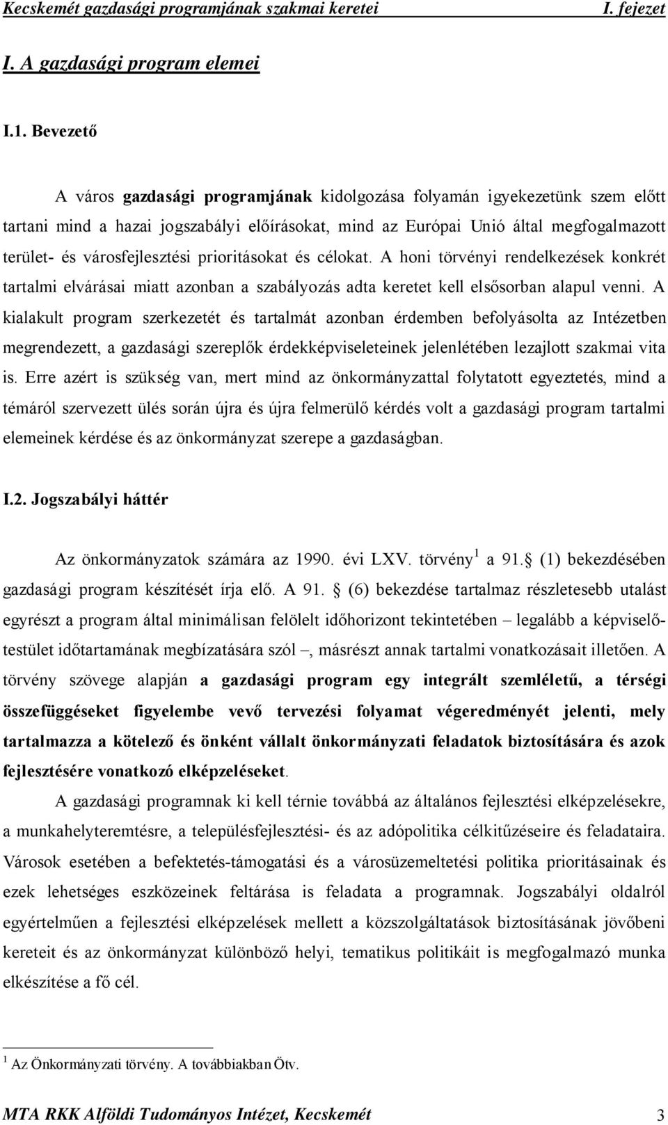 városfejlesztési prioritásokat és célokat. A honi törvényi rendelkezések konkrét tartalmi elvárásai miatt azonban a szabályozás adta keretet kell elsősorban alapul venni.