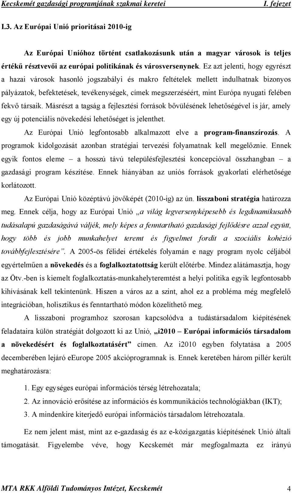 felében fekvő társaik. Másrészt a tagság a fejlesztési források bővülésének lehetőségével is jár, amely egy új potenciális növekedési lehetőséget is jelenthet.