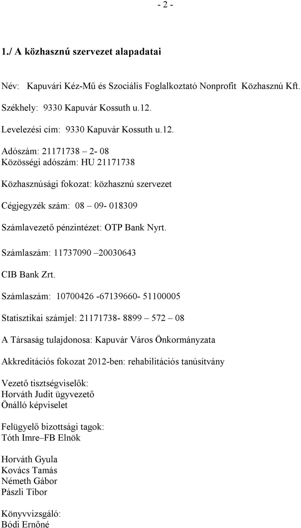 Adószám: 21171738 2-08 Közösségi adószám: HU 21171738 Közhasznúsági fokozat: közhasznú szervezet Cégjegyzék szám: 08 09-018309 Számlavezető pénzintézet: OTP Bank Nyrt.