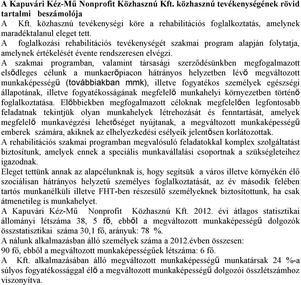 A szakmai programban, valamint társasági szerződésünkben megfogalmazott elsődleges célunk a munkaerőpiacon hátrányos helyzetben lévő megváltozott munkaképességű (továbbiakban mmk), illetve fogyatékos