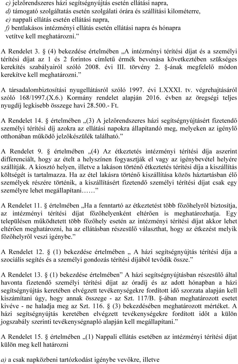 (4) bekezdése értelmében A intézményi térítési díjat és a személyi térítési díjat az 1 és 2 forintos címletű érmék bevonása következtében szükséges kerekítés szabályairól szóló 2008. évi III.