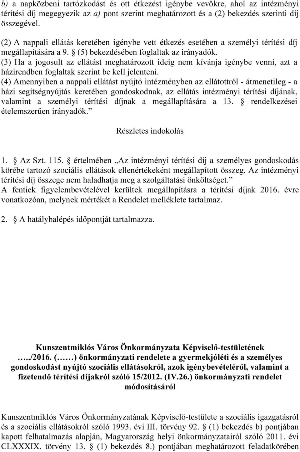 (3) Ha a jogosult az ellátást meghatározott ideig nem kívánja igénybe venni, azt a házirendben foglaltak szerint be kell jelenteni.