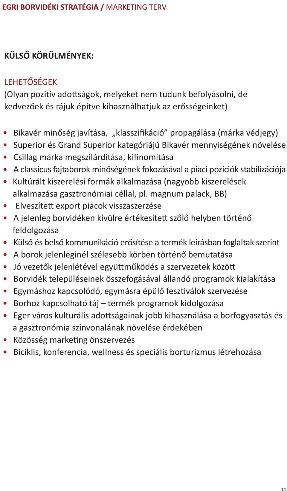 pozíciók stabilizációja Kultúrált kiszerelési formák alkalmazása (nagyobb kiszerelések alkalmazása gasztronómiai céllal, pl.