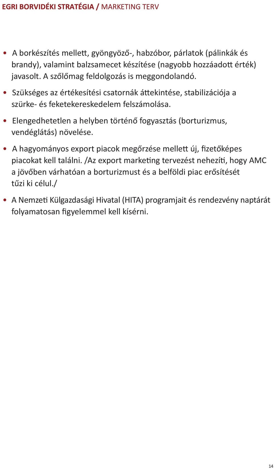 Elengedhetetlen a helyben történő fogyasztás (borturizmus, vendéglátás) növelése. A hagyományos export piacok megőrzése mellett új, fizetőképes piacokat kell találni.