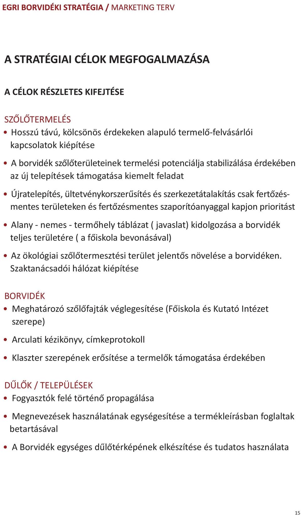 szaporítóanyaggal kapjon prioritást Alany - nemes - termőhely táblázat ( javaslat) kidolgozása a borvidék teljes területére ( a főiskola bevonásával) Az ökológiai szőlőtermesztési terület jelentős