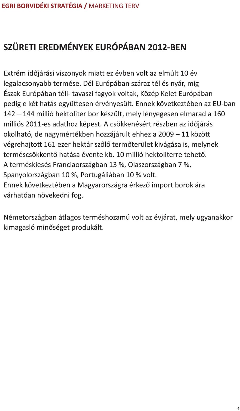 Ennek következtében az EU-ban 142 144 millió hektoliter bor készült, mely lényegesen elmarad a 160 milliós 2011-es adathoz képest.