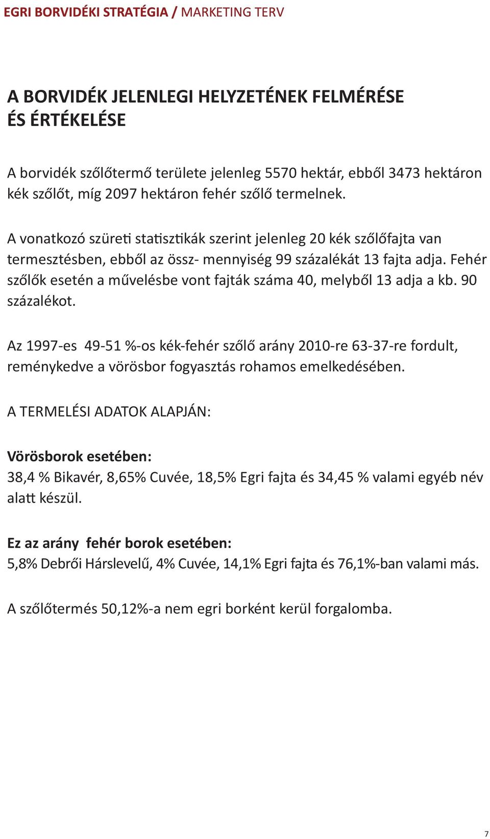 Fehér szőlők esetén a művelésbe vont fajták száma 40, melyből 13 adja a kb. 90 százalékot.