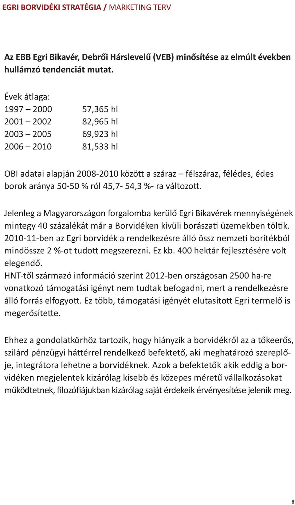 %- ra változott. Jelenleg a Magyarországon forgalomba kerülő Egri Bikavérek mennyiségének mintegy 40 százalékát már a Borvidéken kívüli borászati üzemekben töltik.