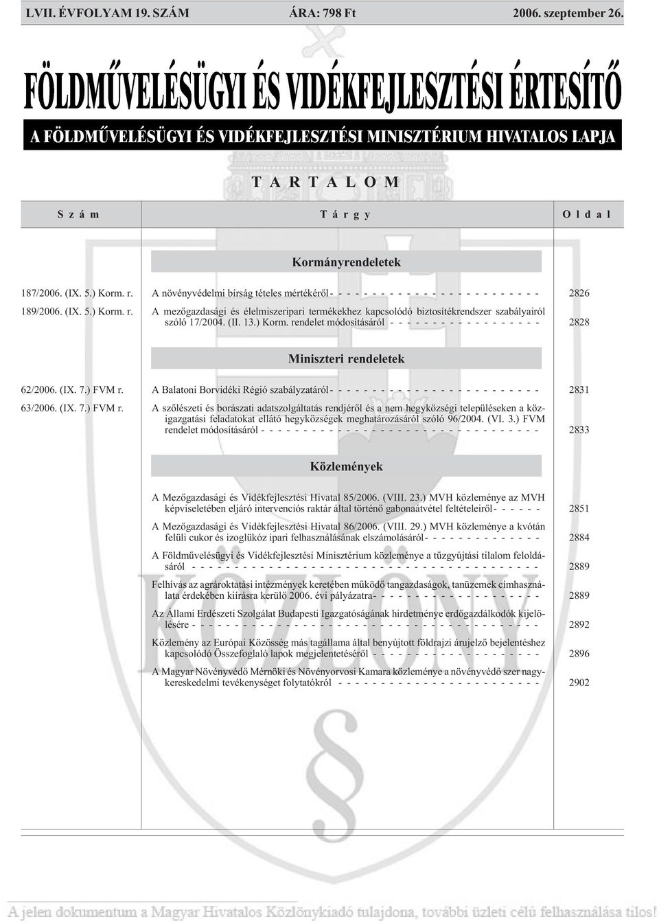 A mezõgazdasági és élelmiszeripari termékekhez kapcsolódó biztosítékrendszer szabályairól szóló 17/2004. (II. 13.) Korm. rendelet módosításáról ------------------ 2828 Miniszteri rendeletek 62/2006.