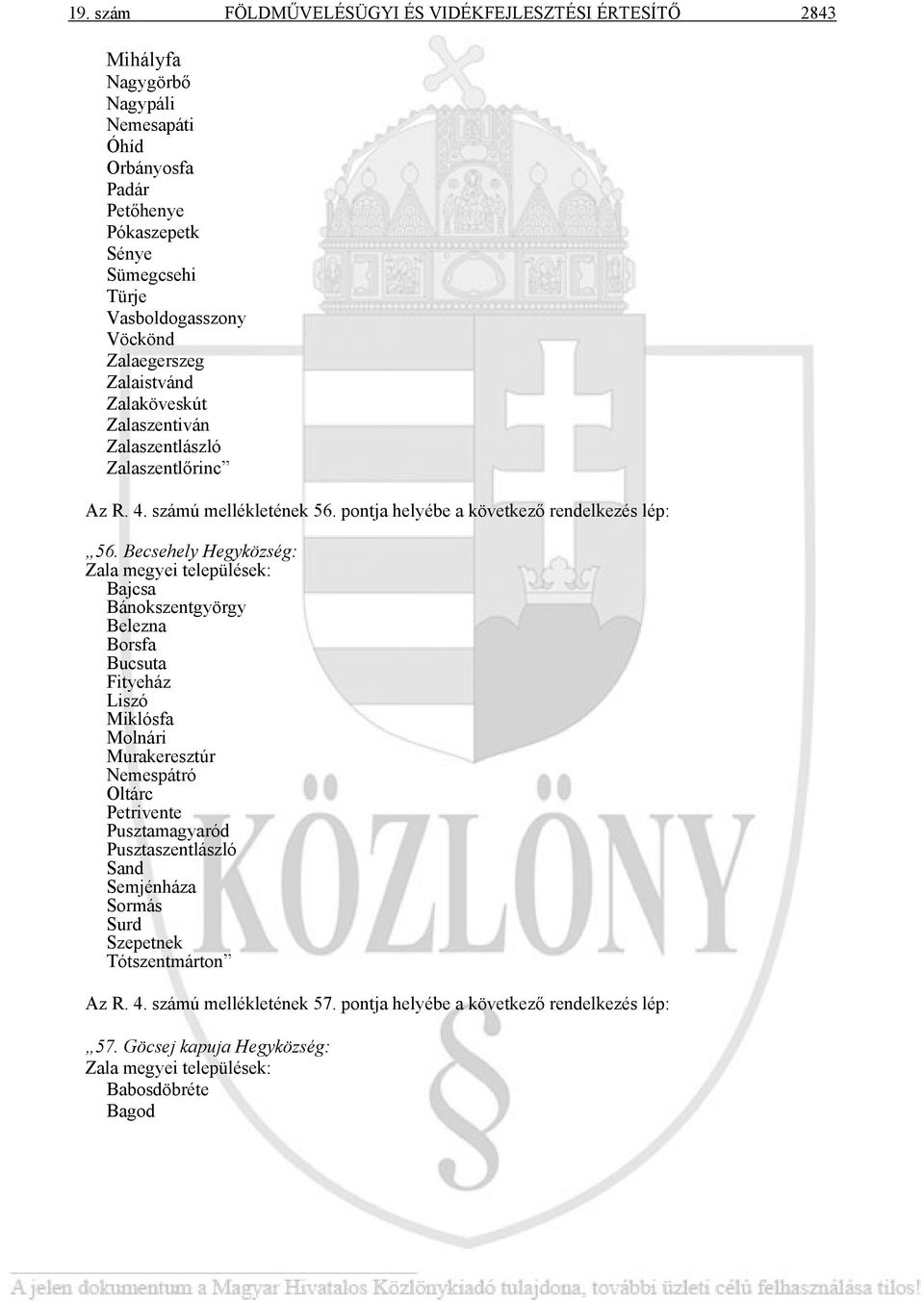 Becsehely Hegyközség: Zala megyei települések: Bajcsa Bánokszentgyörgy Belezna Borsfa Bucsuta Fityeház Liszó Miklósfa Molnári Murakeresztúr Nemespátró Oltárc Petrivente Pusztamagyaród