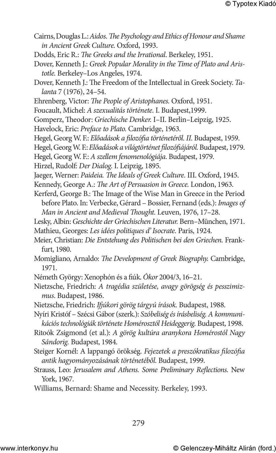 Ehrenberg, Victor: The People of Aristophanes. Oxford, 1951. Foucault, Michel: A szexualitás története. I. Budapest,1999. Gomperz, Theodor: Griechische Denker. I II. Berlin Leipzig, 1925.