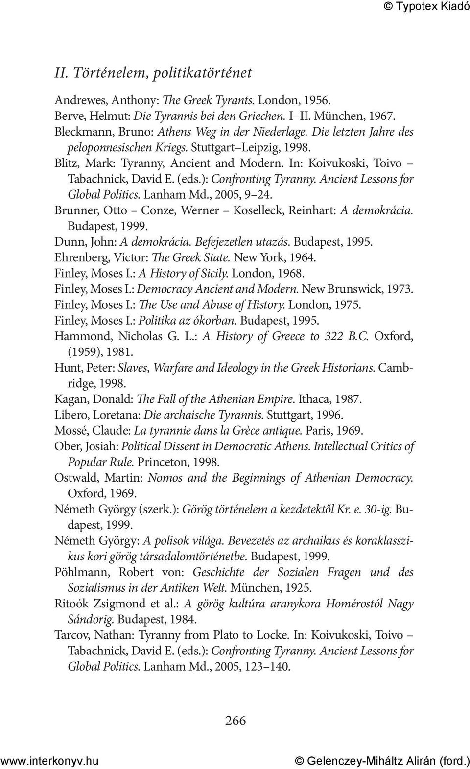 Ancient Lessons for Global Politics. Lanham Md., 2005, 9 24. Brunner, Otto Conze, Werner Koselleck, Reinhart: A demokrácia. Budapest, 1999. Dunn, John: A demokrácia. Befejezetlen utazás.