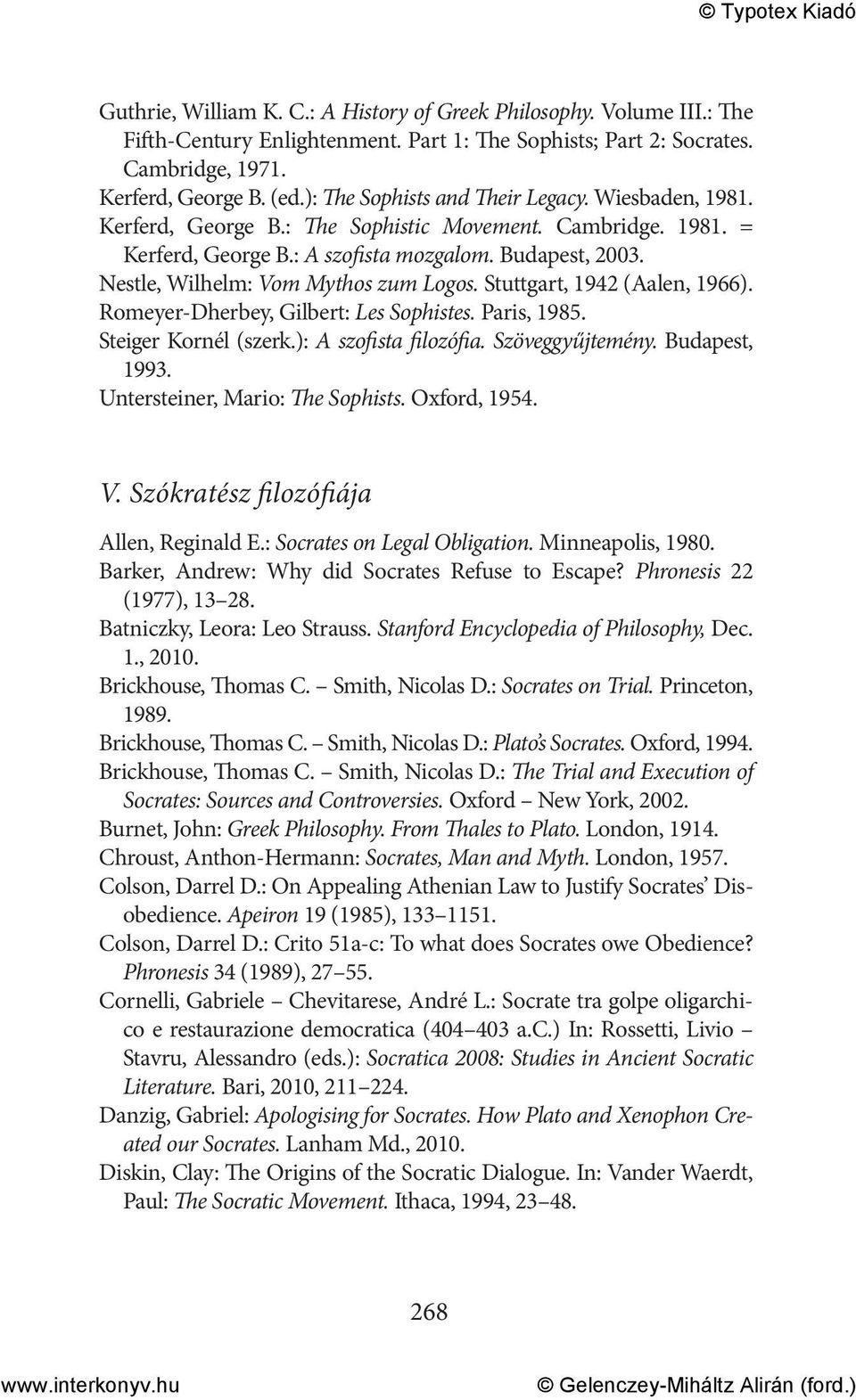 Nestle, Wilhelm: Vom Mythos zum Logos. Stuttgart, 1942 (Aalen, 1966). Romeyer-Dherbey, Gilbert: Les Sophistes. Paris, 1985. Steiger Kornél (szerk.): A szofista filozófia. Szöveggyűjtemény.