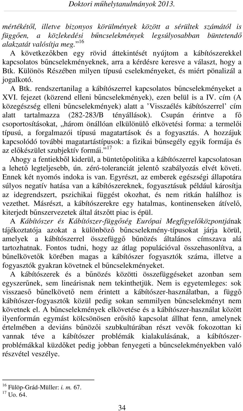 Különös Részében milyen típusú cselekményeket, és miért pönalizál a jogalkotó. A Btk. rendszertanilag a kábítószerrel kapcsolatos bűncselekményeket a XVI.