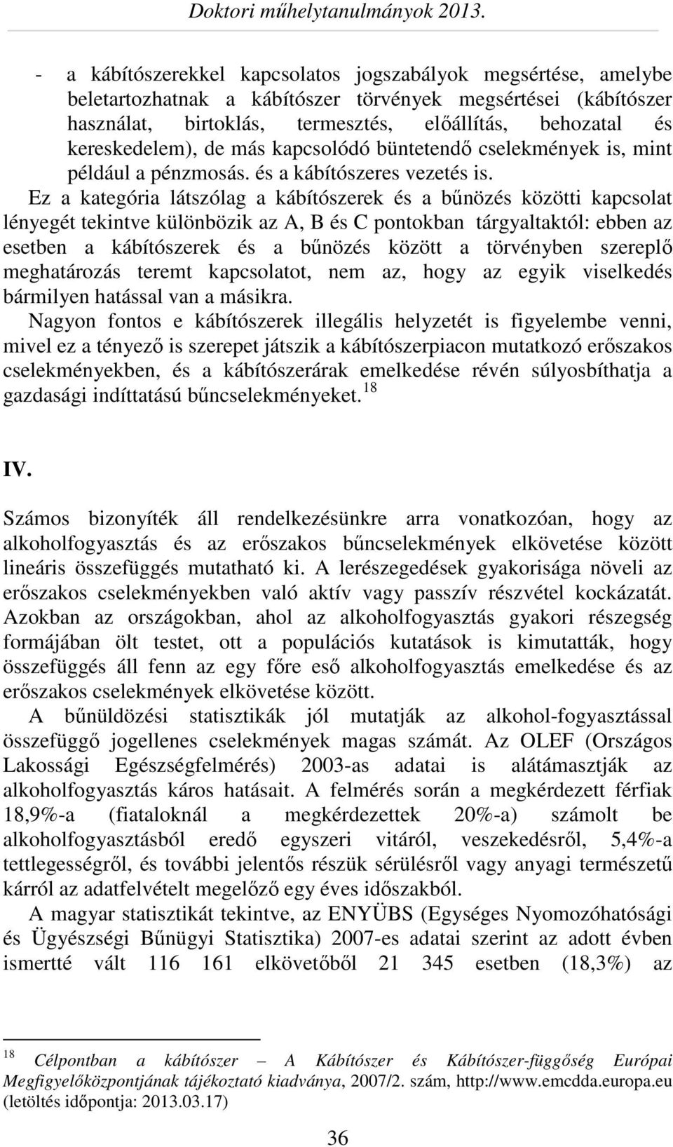 Ez a kategória látszólag a kábítószerek és a bűnözés közötti kapcsolat lényegét tekintve különbözik az A, B és C pontokban tárgyaltaktól: ebben az esetben a kábítószerek és a bűnözés között a