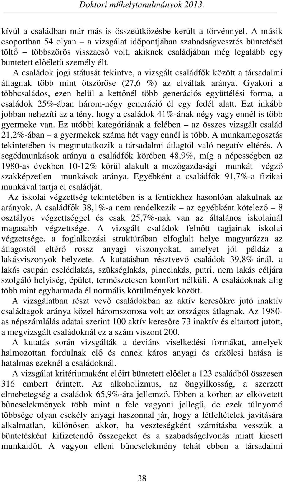 A családok jogi státusát tekintve, a vizsgált családfők között a társadalmi átlagnak több mint ötszöröse (27,6 %) az elváltak aránya.