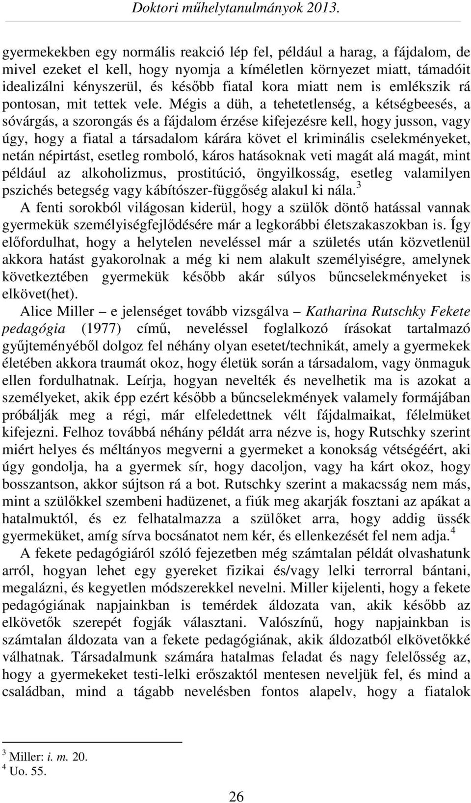 Mégis a düh, a tehetetlenség, a kétségbeesés, a sóvárgás, a szorongás és a fájdalom érzése kifejezésre kell, hogy jusson, vagy úgy, hogy a fiatal a társadalom kárára követ el kriminális