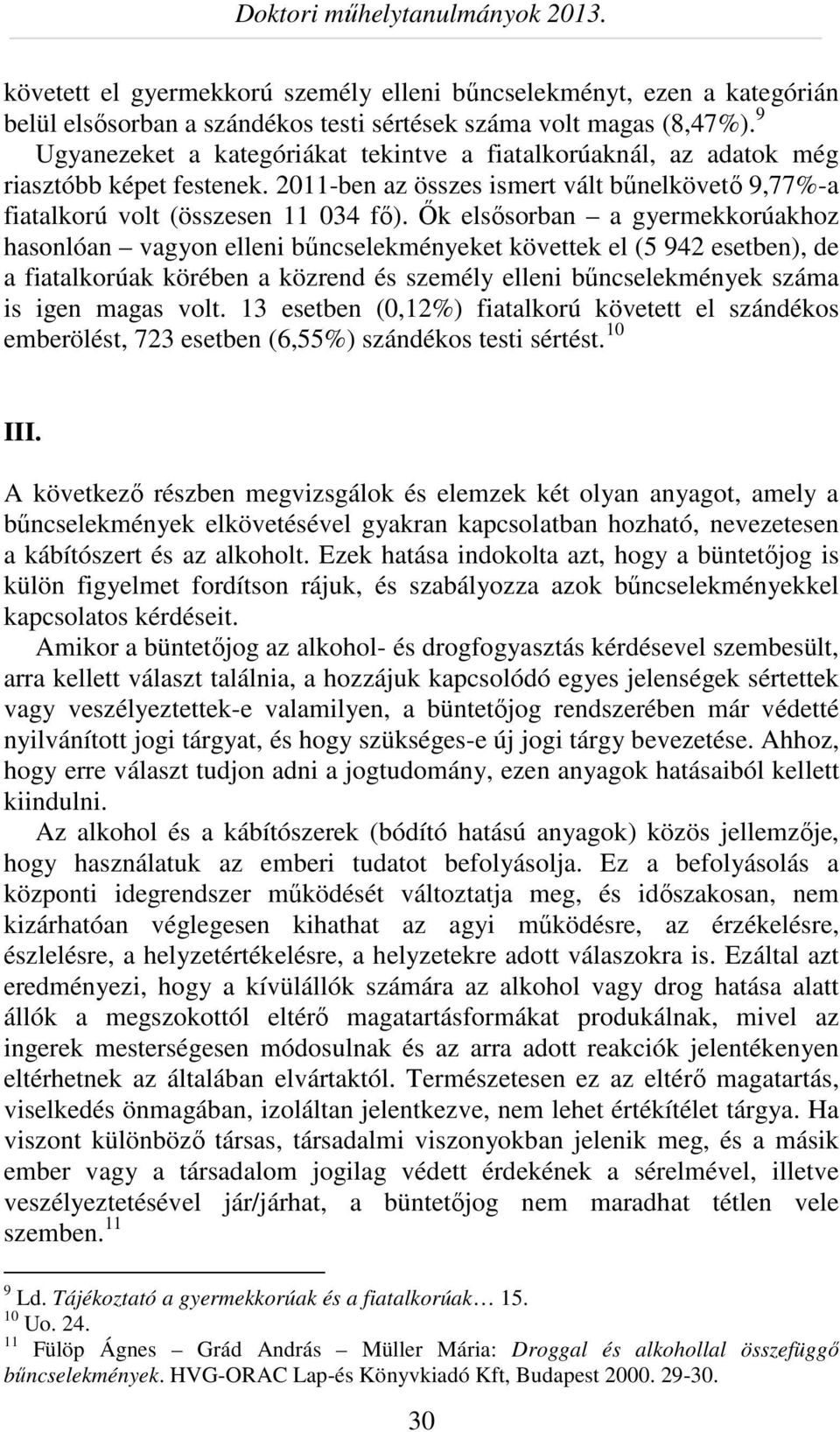 Ők elsősorban a gyermekkorúakhoz hasonlóan vagyon elleni bűncselekményeket követtek el (5 942 esetben), de a fiatalkorúak körében a közrend és személy elleni bűncselekmények száma is igen magas volt.